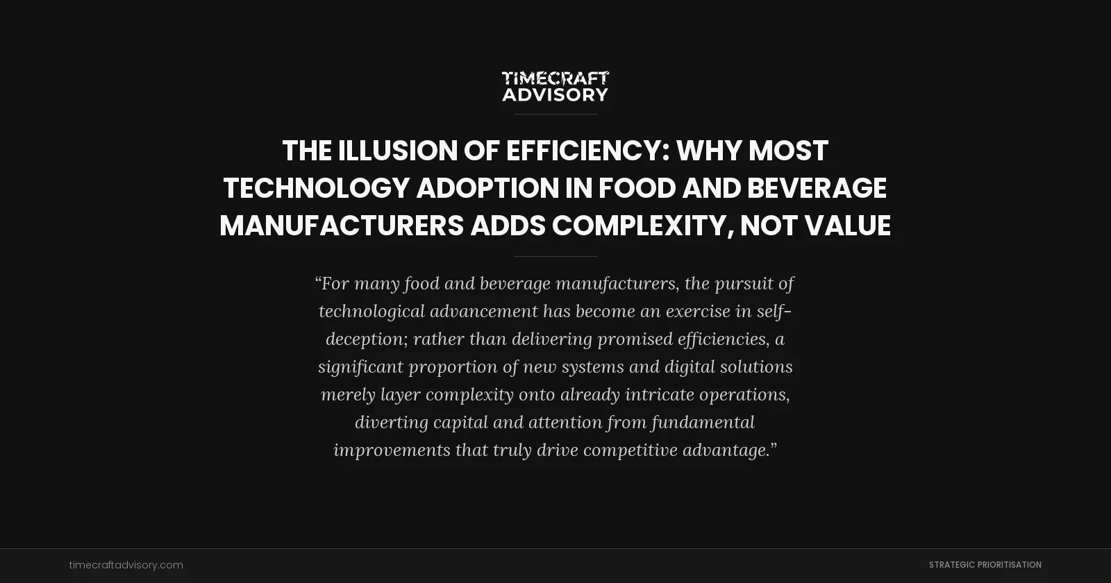 The Illusion of Efficiency: Why Most Technology Adoption in Food and Beverage Manufacturers Adds Complexity, Not Value