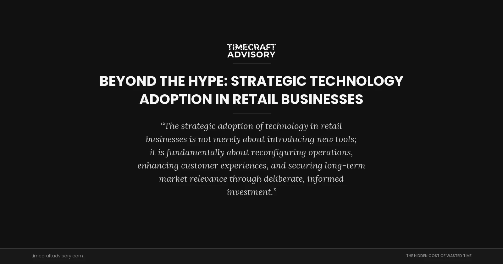 Beyond the Hype: Strategic Technology Adoption in Retail Businesses
