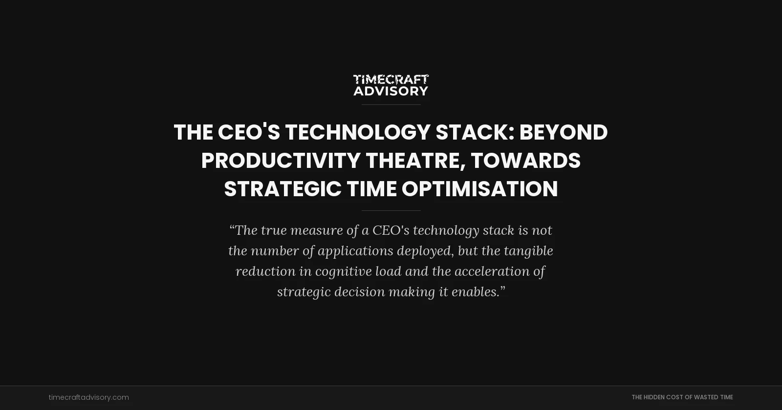 The CEO's Technology Stack: Beyond Productivity Theatre, Towards Strategic Time Optimisation