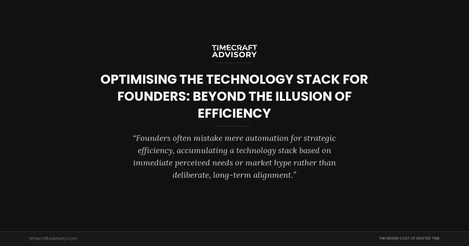 Optimising the Technology Stack for Founders: Beyond the Illusion of Efficiency