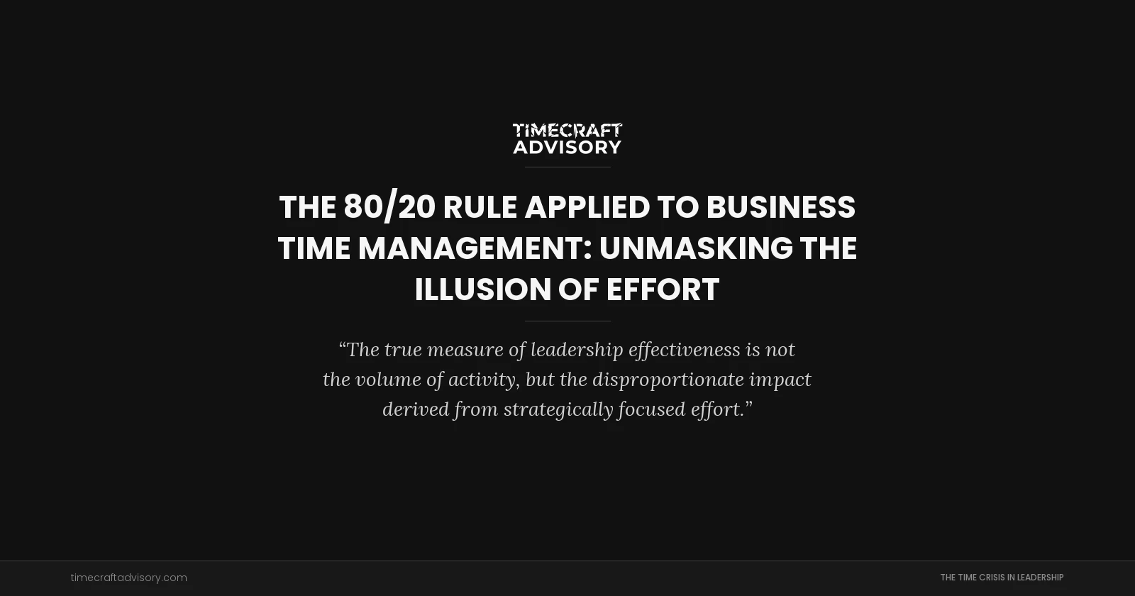 The 80/20 Rule Applied to Business Time Management: Unmasking the Illusion of Effort