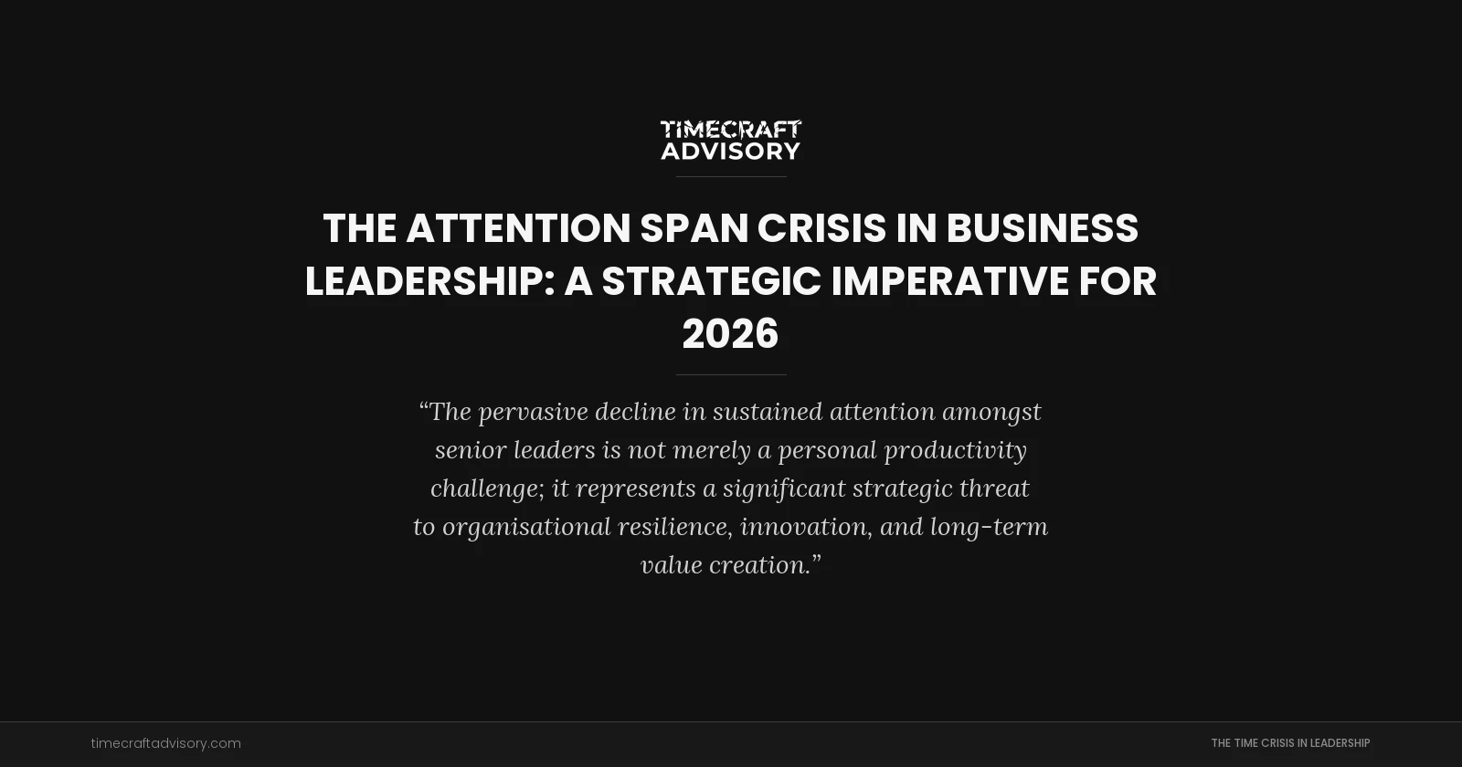 The Attention Span Crisis in Business Leadership: A Strategic Imperative for 2026