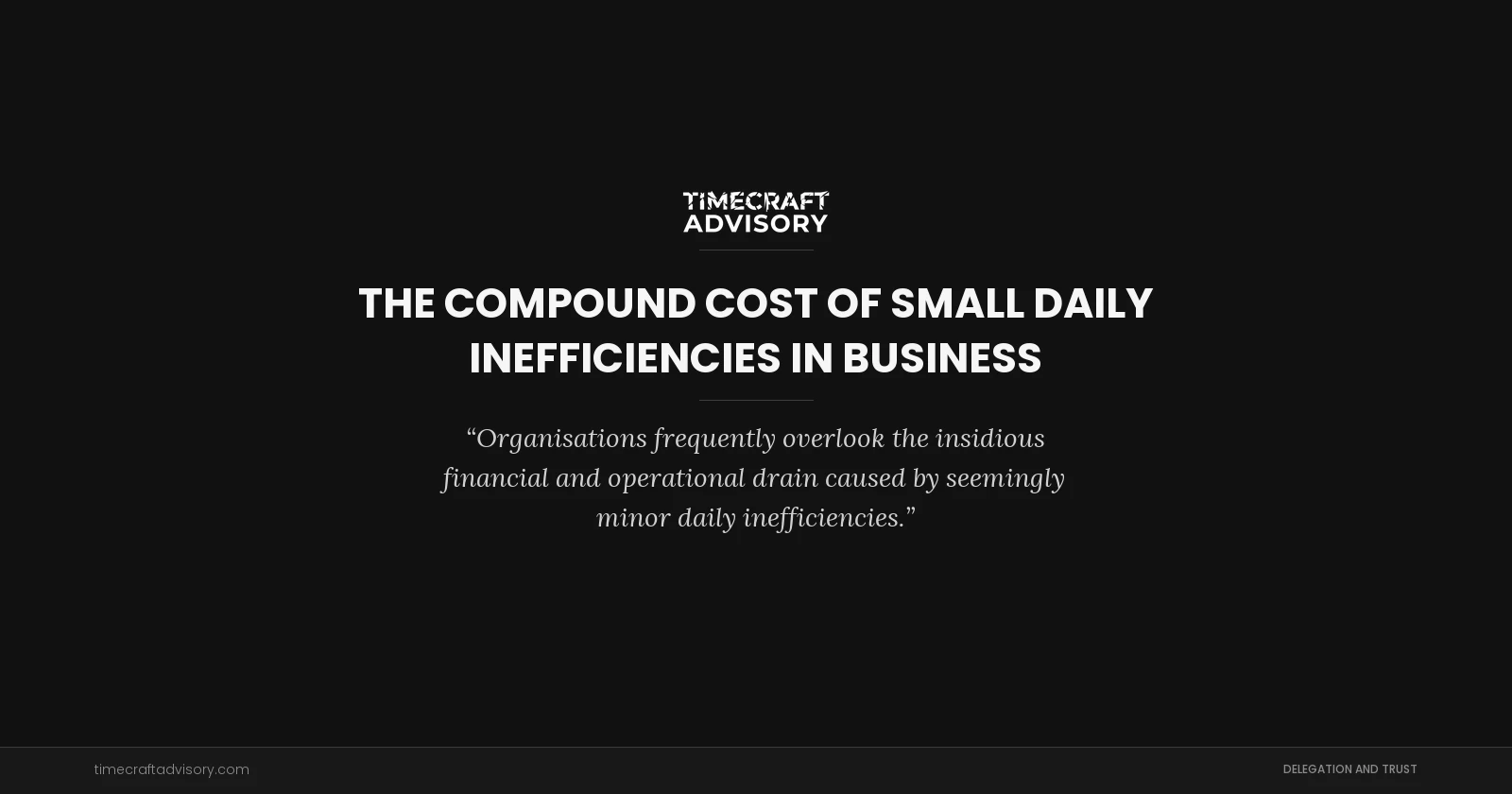 The Compound Cost of Small Daily Inefficiencies in Business