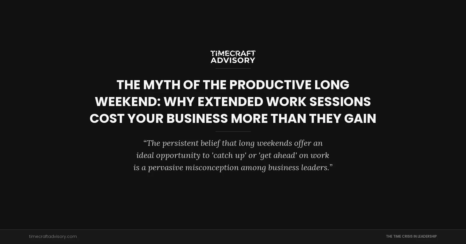 The Myth of the Productive Long Weekend: Why Extended Work Sessions Cost Your Business More Than They Gain