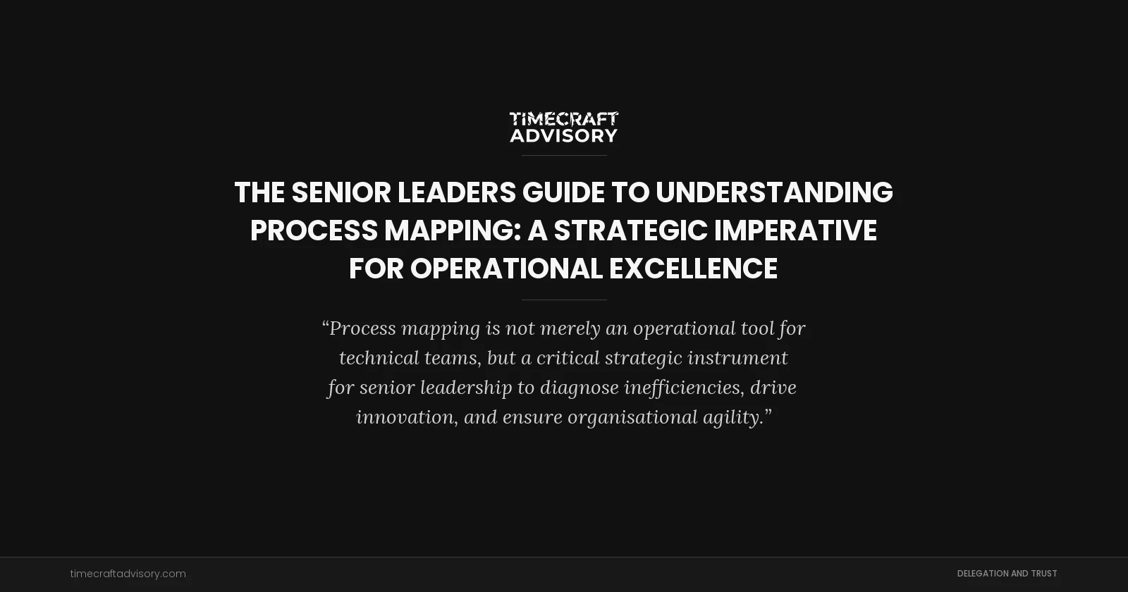 The Senior Leaders Guide to Understanding Process Mapping: A Strategic Imperative for Operational Excellence