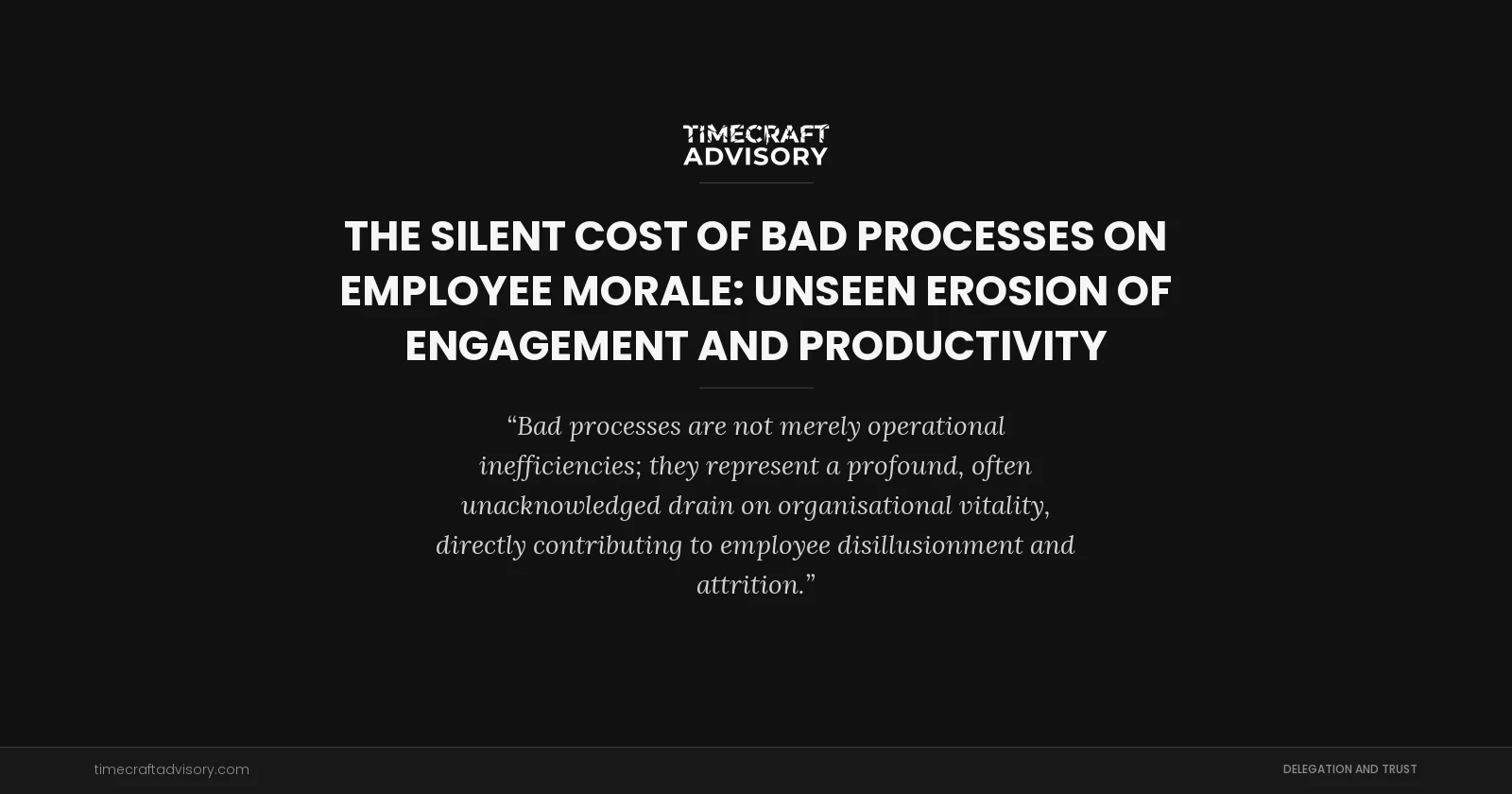 The Silent Cost of Bad Processes on Employee Morale: Unseen Erosion of Engagement and Productivity