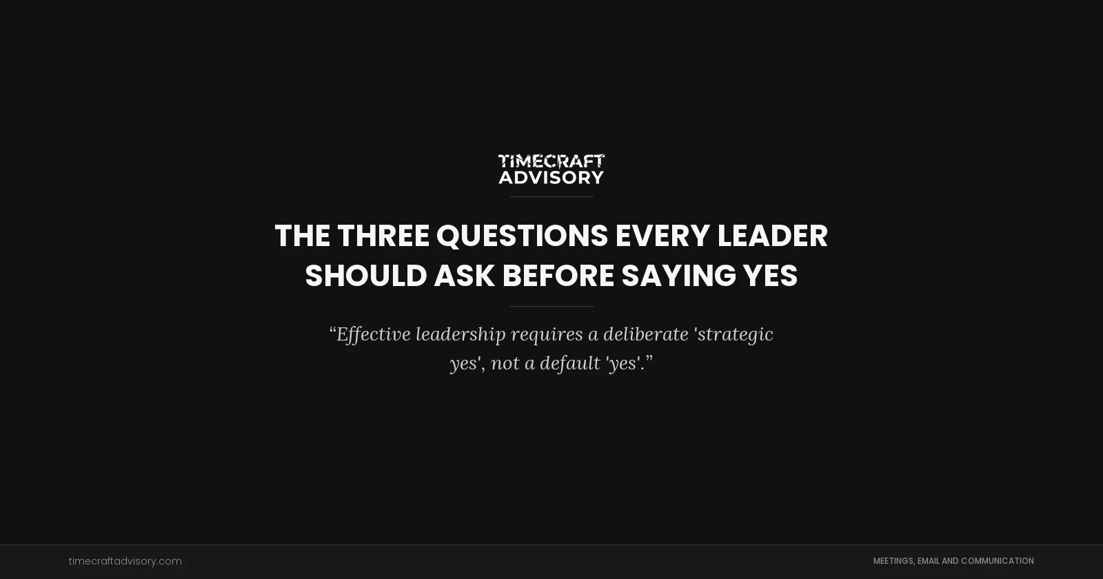 The Three Questions Every Leader Should Ask Before Saying Yes