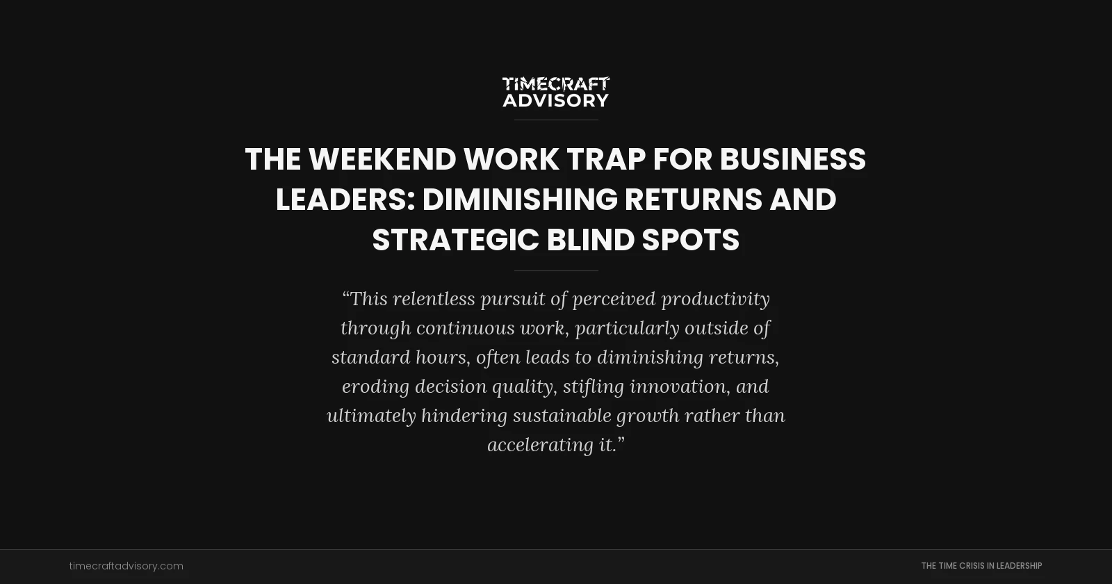 The Weekend Work Trap for Business Leaders: Diminishing Returns and Strategic Blind Spots