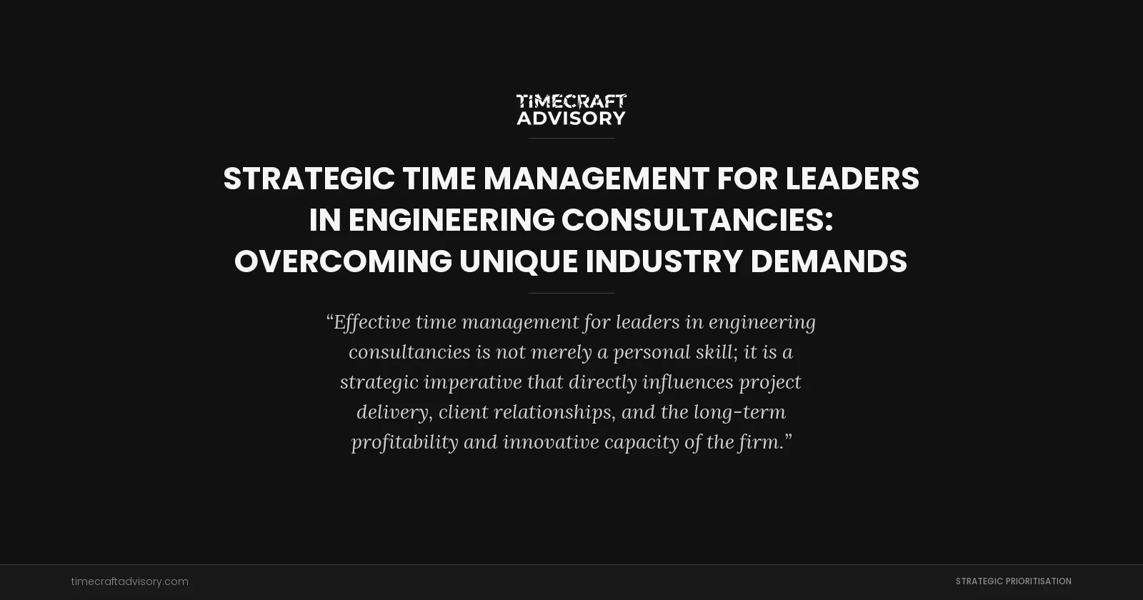 Strategic Time Management for Leaders in Engineering Consultancies: Overcoming Unique Industry Demands