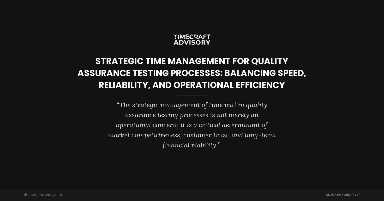 Strategic Time Management for Quality Assurance Testing Processes: Balancing Speed, Reliability, and Operational Efficiency