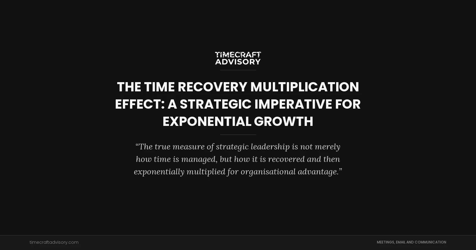 The Time Recovery Multiplication Effect: A Strategic Imperative for Exponential Growth
