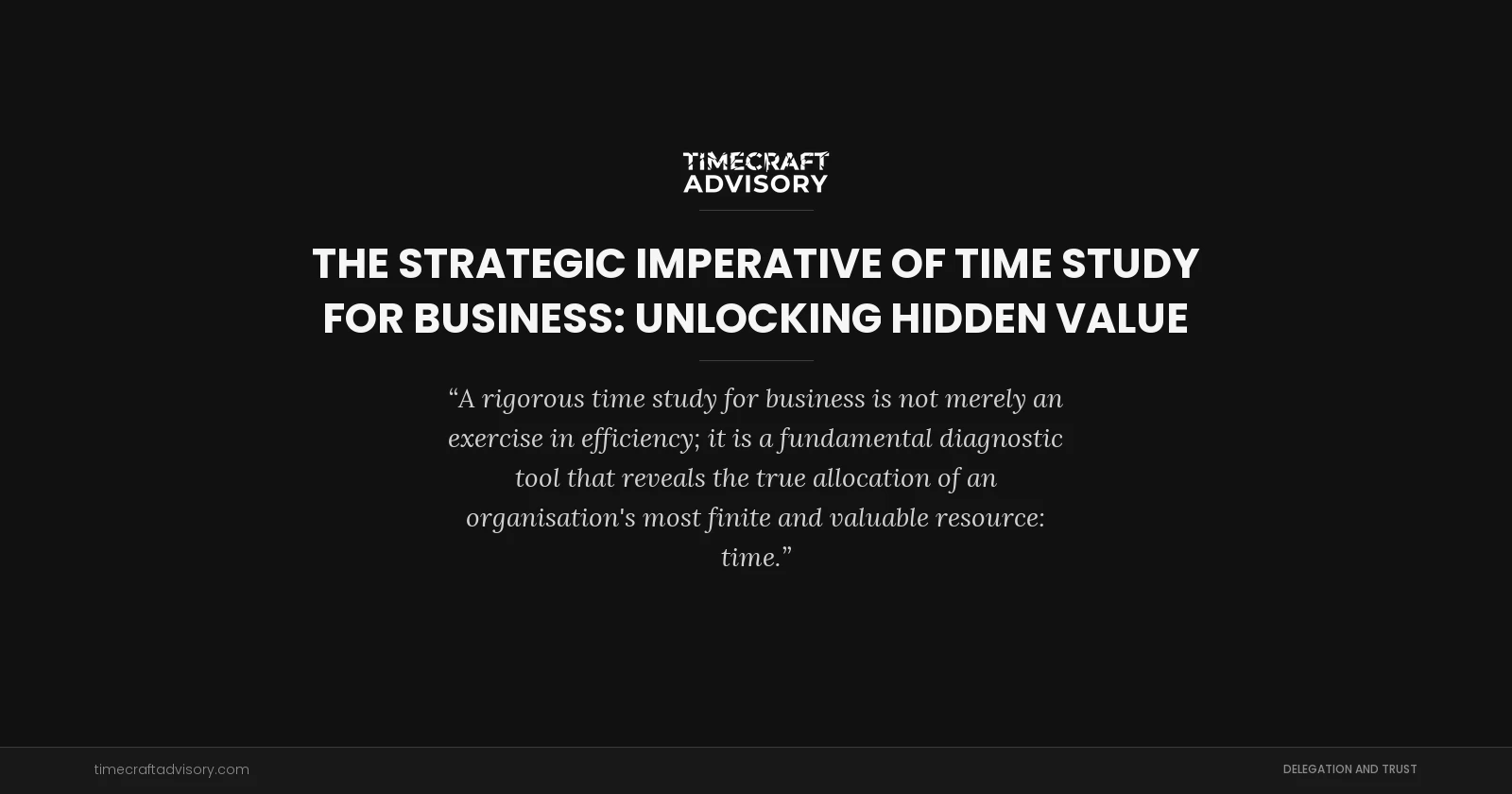 The Strategic Imperative of Time Study for Business: Unlocking Hidden Value