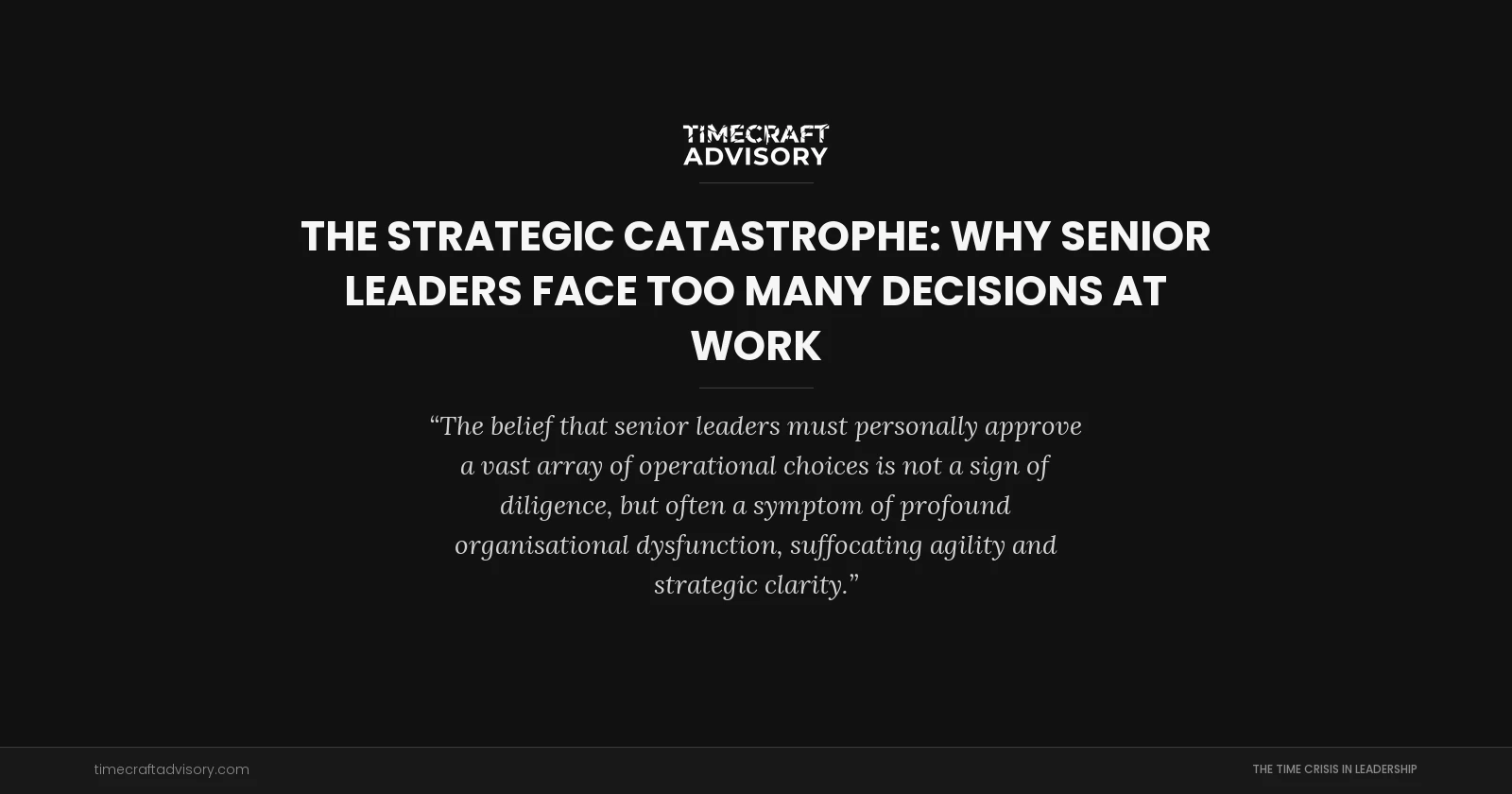 The Strategic Catastrophe: Why Senior Leaders Face Too Many Decisions at Work