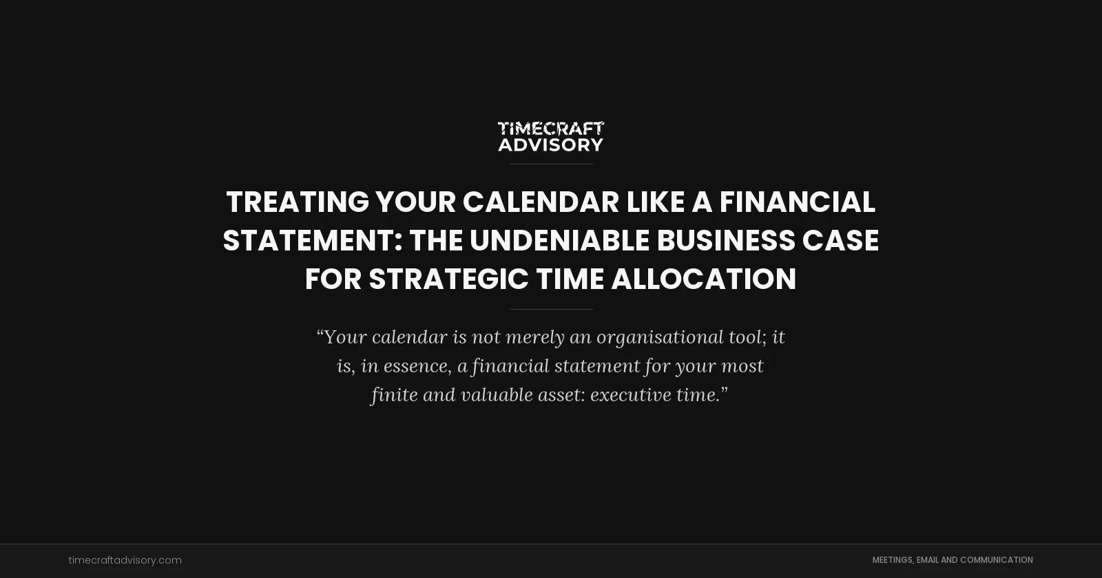 Treating Your Calendar Like a Financial Statement: The Undeniable Business Case for Strategic Time Allocation