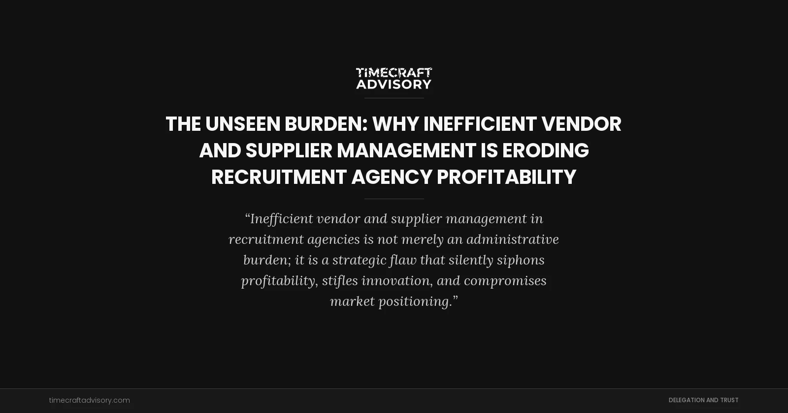 The Unseen Burden: Why Inefficient Vendor and Supplier Management is Eroding Recruitment Agency Profitability