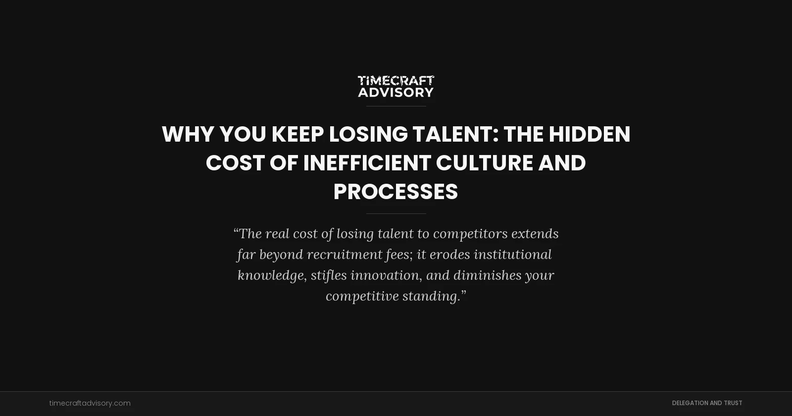 Why You Keep Losing Talent: The Hidden Cost of Inefficient Culture and Processes