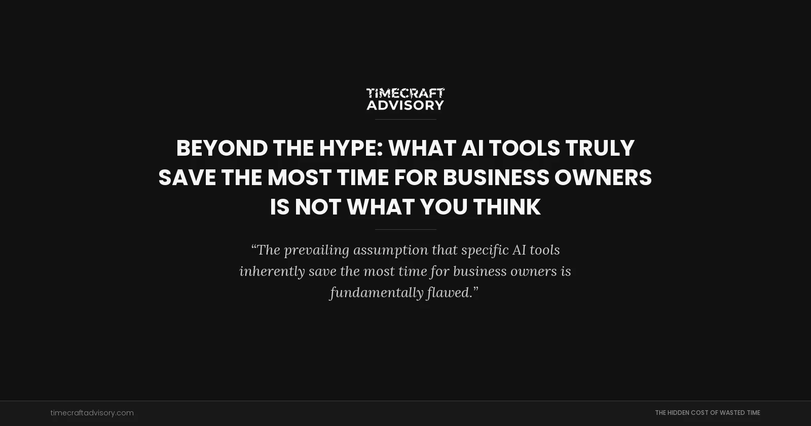 Beyond the Hype: What AI Tools Truly Save the Most Time for Business Owners Is Not What You Think