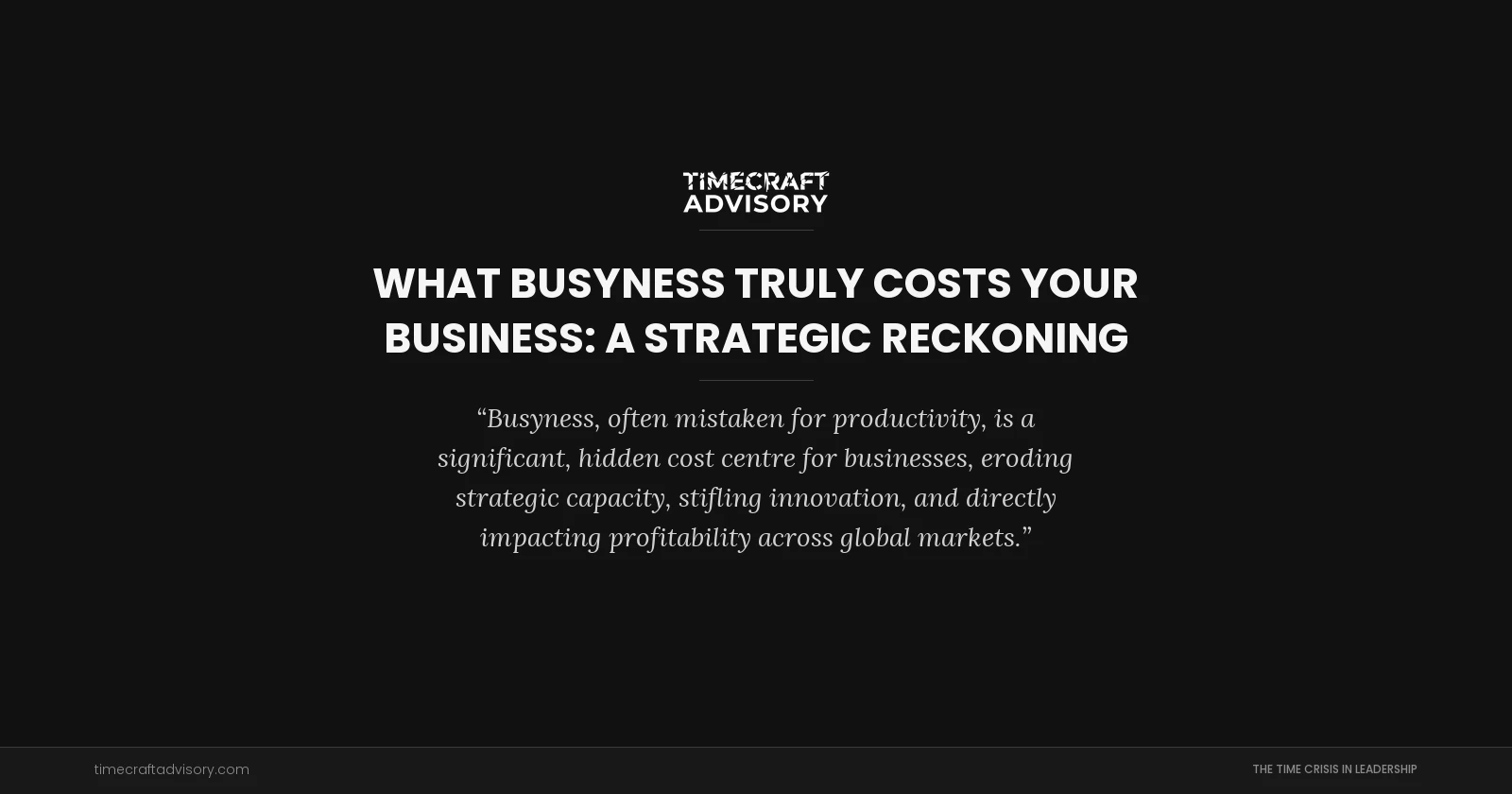 What Busyness Truly Costs Your Business: A Strategic Reckoning