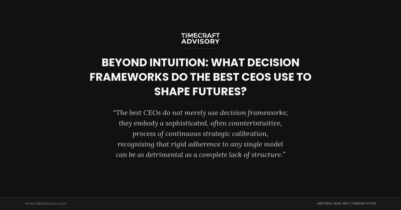 Beyond Intuition: What Decision Frameworks Do the Best CEOs Use to Shape Futures?