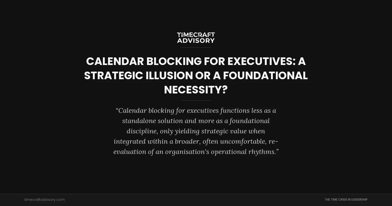 Calendar Blocking for Executives: A Strategic Illusion or a Foundational Necessity?