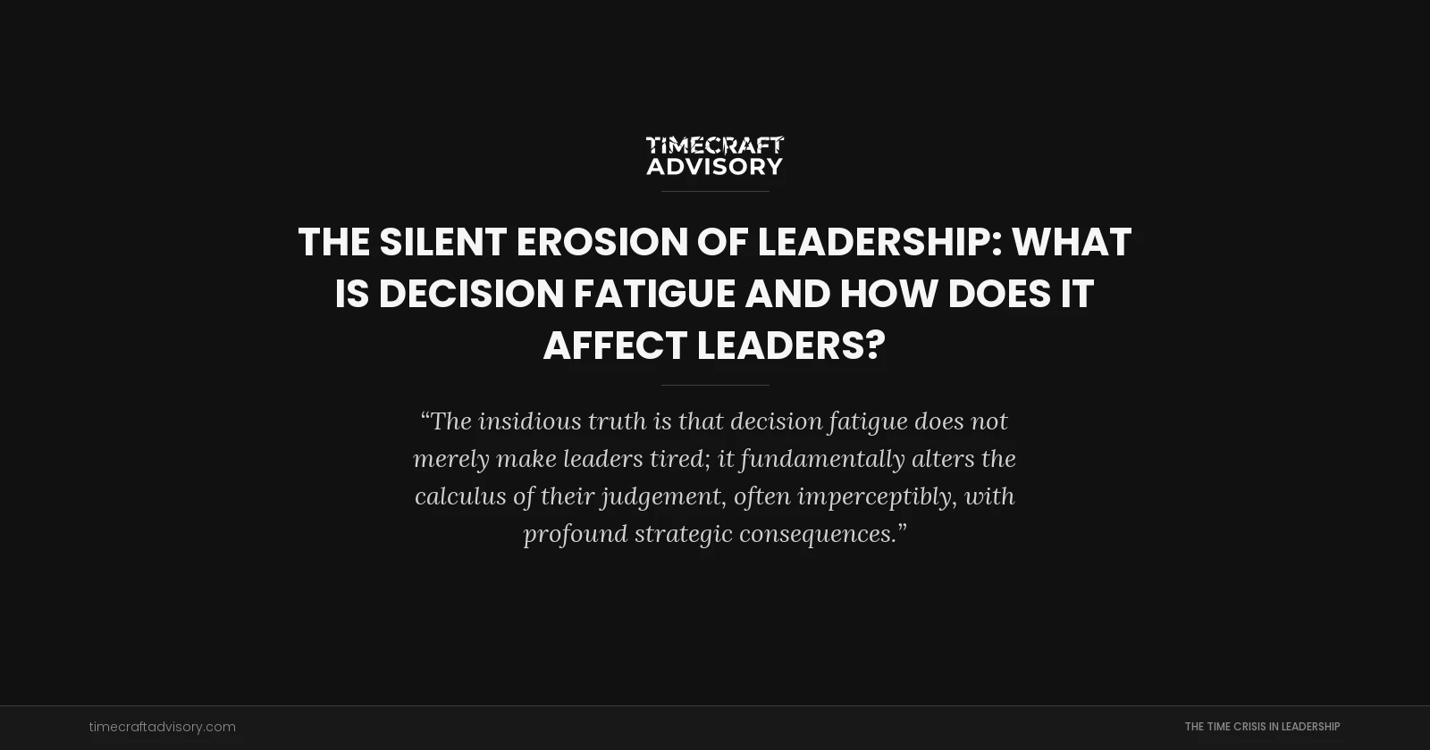 The Silent Erosion of Leadership: What is Decision Fatigue and How Does It Affect Leaders?