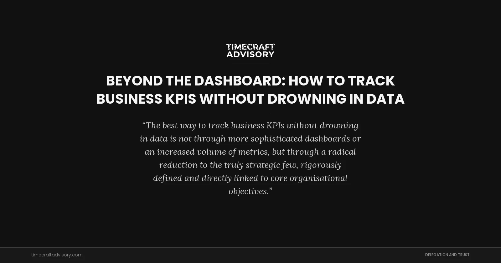 Beyond the Dashboard: How to Track Business KPIs Without Drowning in Data