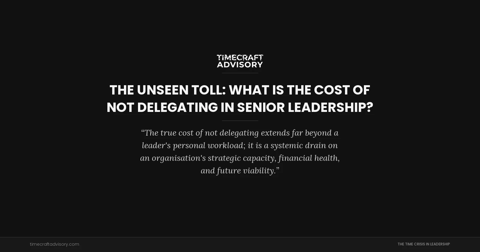The Unseen Toll: What is the Cost of Not Delegating in Senior Leadership?