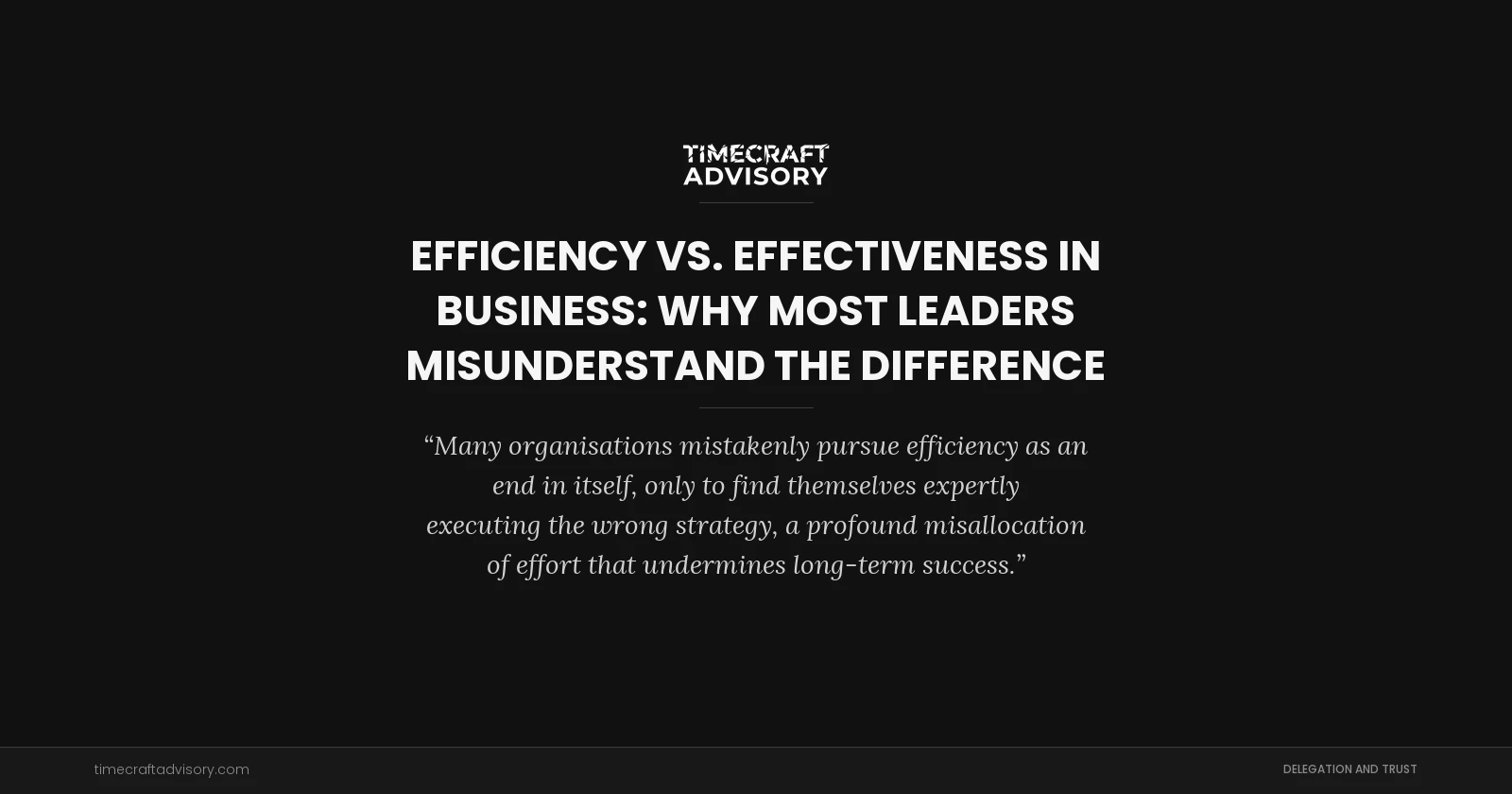 Efficiency vs. Effectiveness in Business: Why Most Leaders Misunderstand the Difference