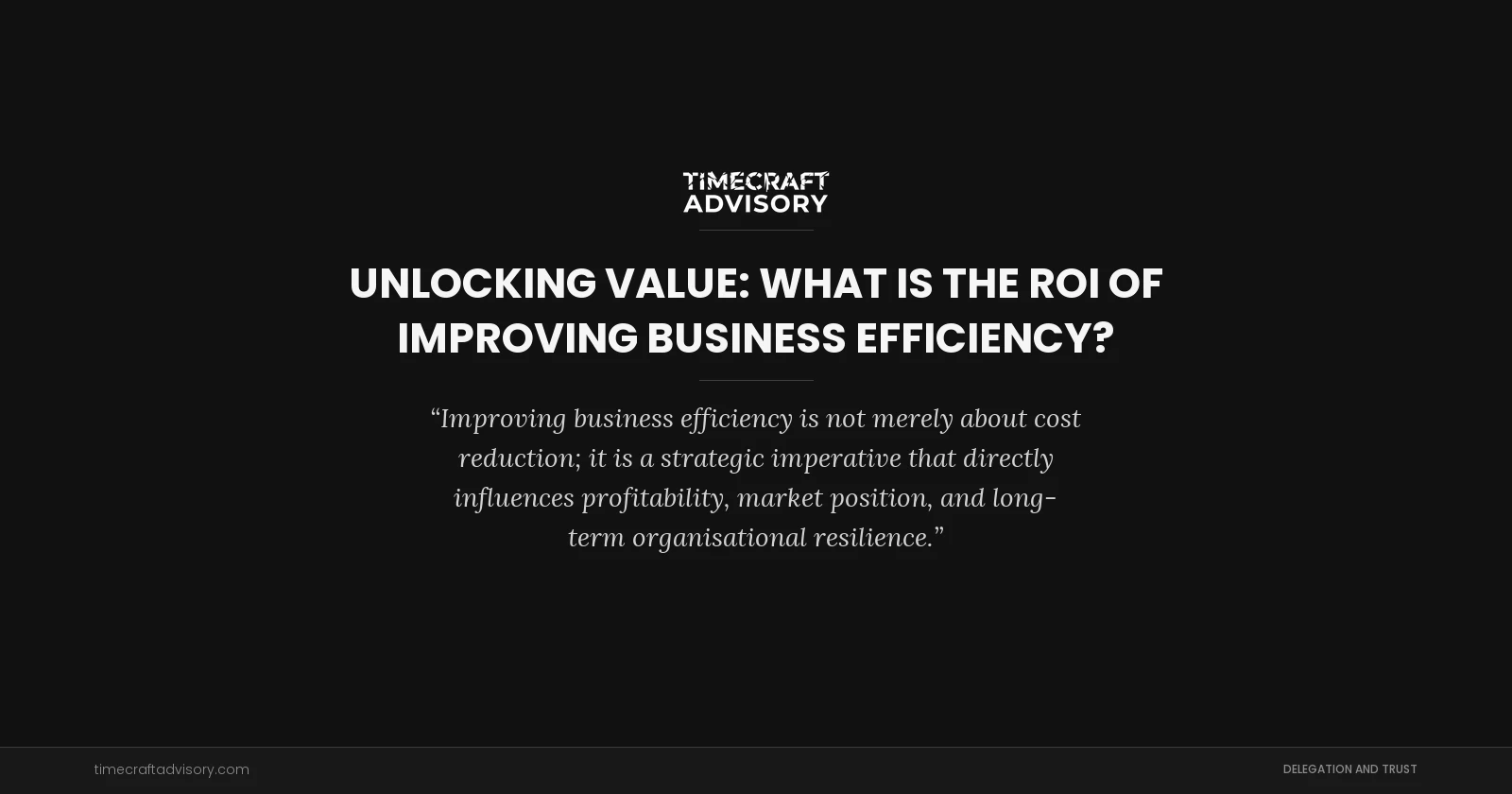 Unlocking Value: What is the ROI of Improving Business Efficiency?