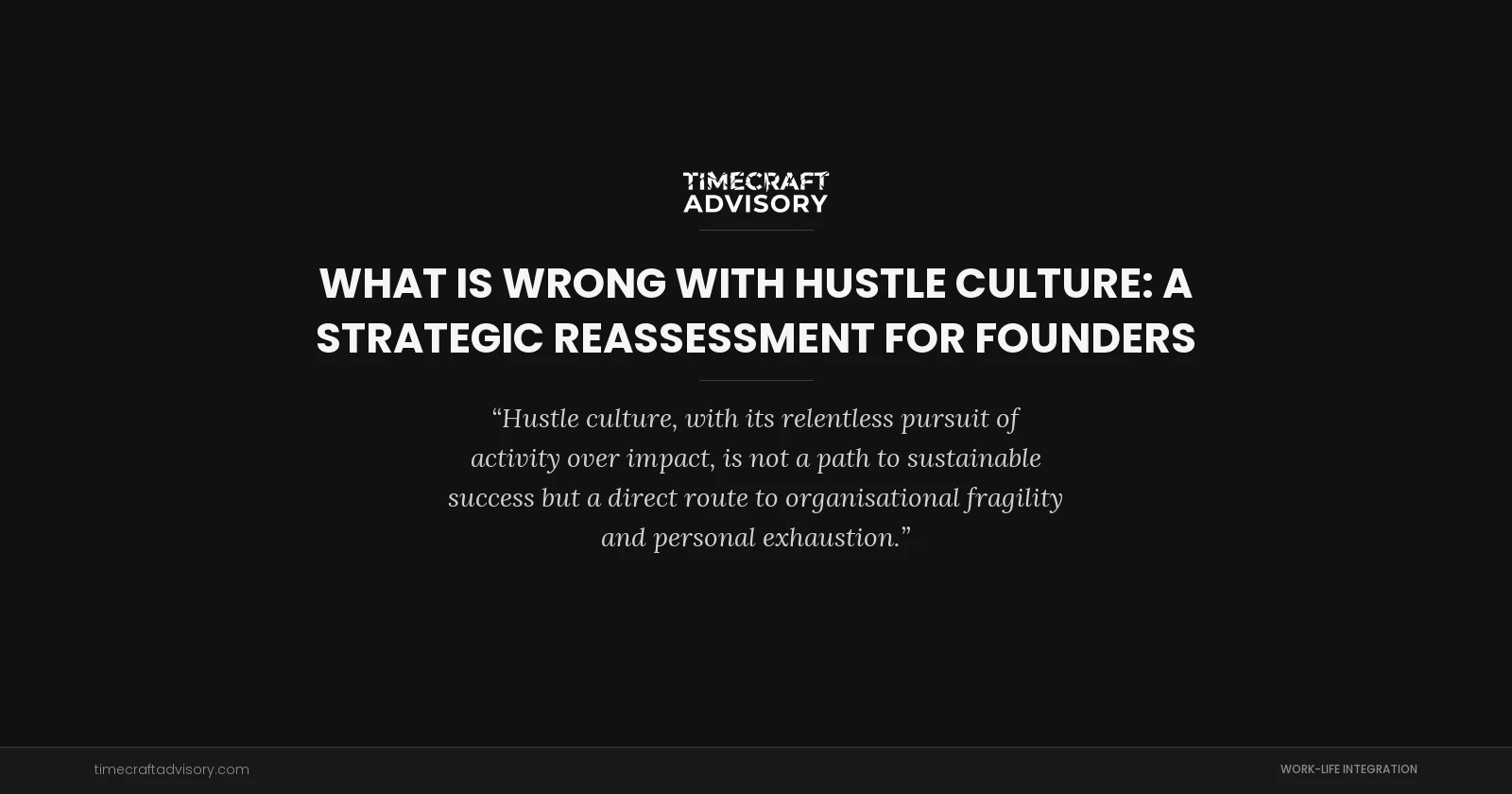 What is Wrong With Hustle Culture: A Strategic Reassessment for Founders