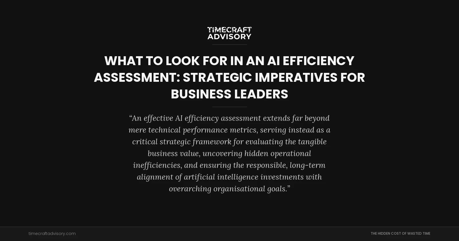 What to Look for in an AI Efficiency Assessment: Strategic Imperatives for Business Leaders