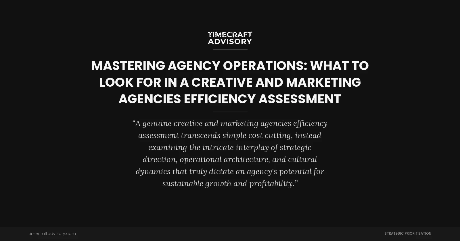 Mastering Agency Operations: What to Look for in a Creative and Marketing Agencies Efficiency Assessment