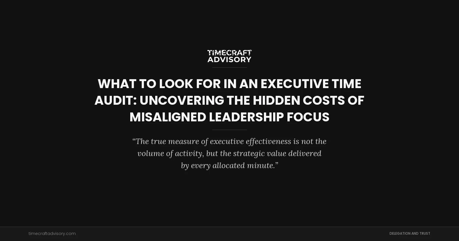 What to Look for in an Executive Time Audit: Uncovering the Hidden Costs of Misaligned Leadership Focus