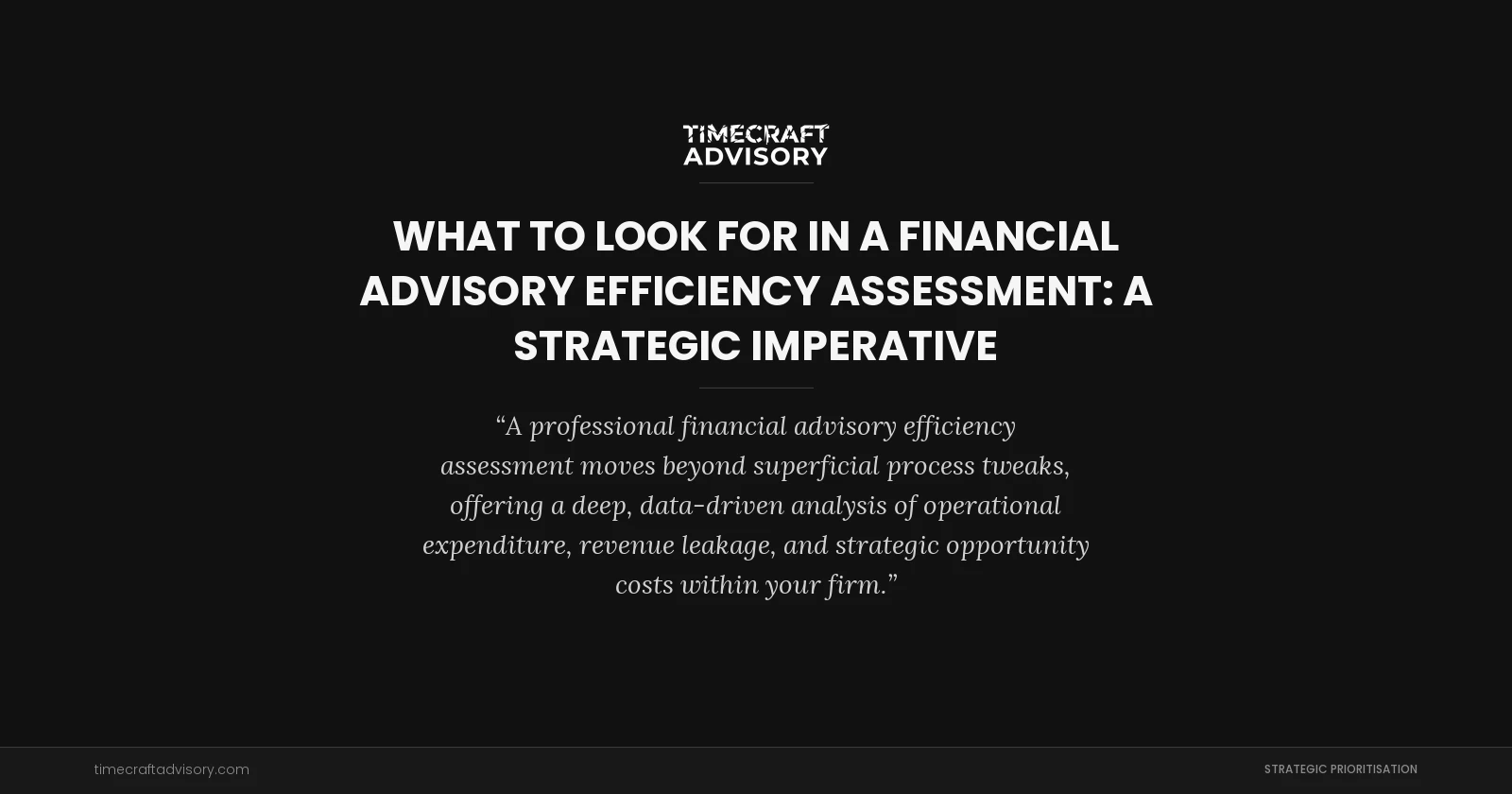 What to Look for in a Financial Advisory Efficiency Assessment: A Strategic Imperative