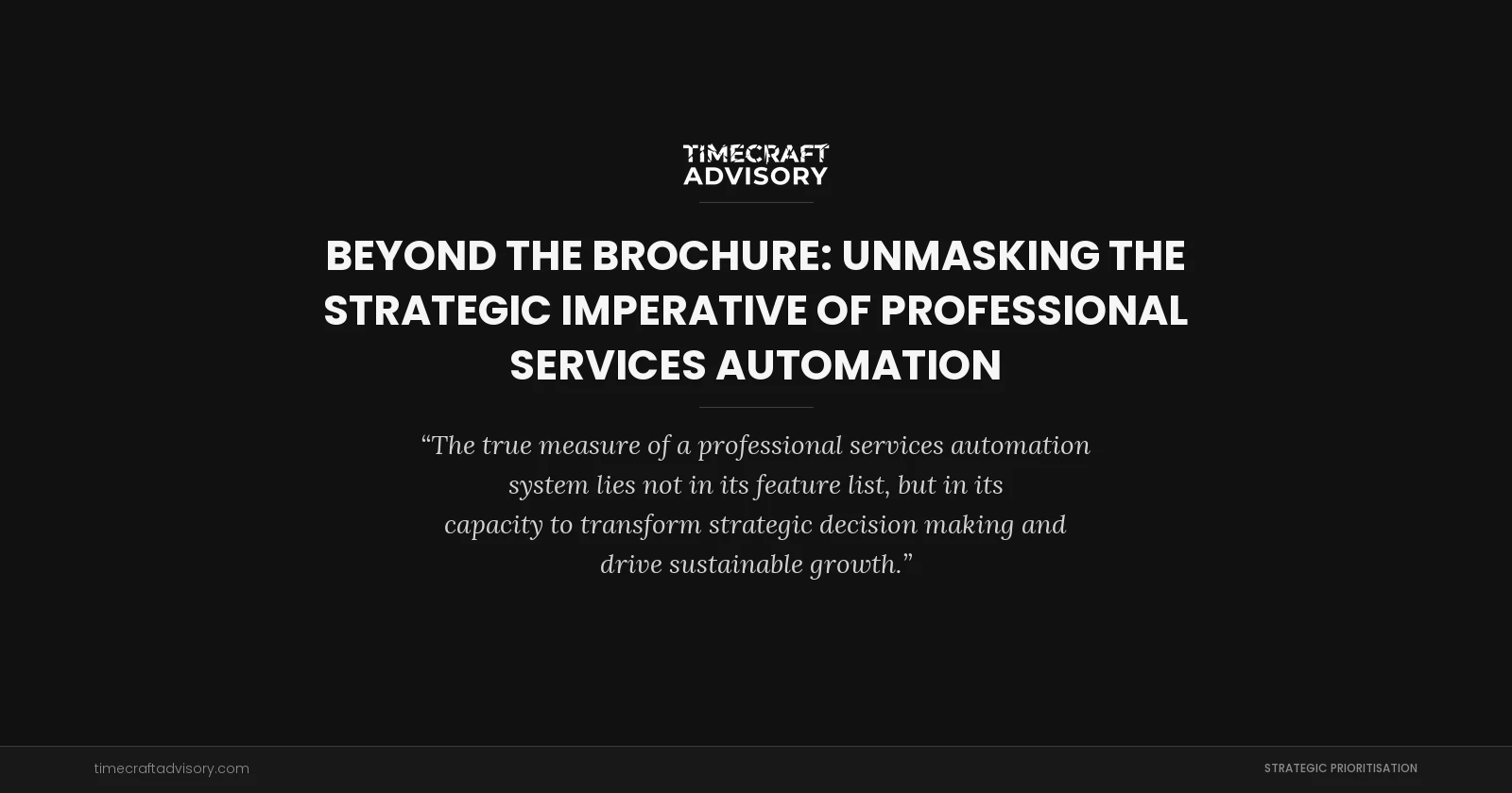 Beyond the Brochure: Unmasking the Strategic Imperative of Professional Services Automation