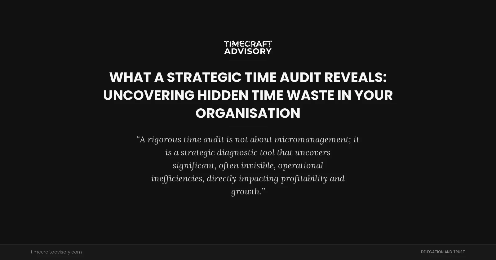 What a Strategic Time Audit Reveals: Uncovering Hidden Time Waste in Your Organisation