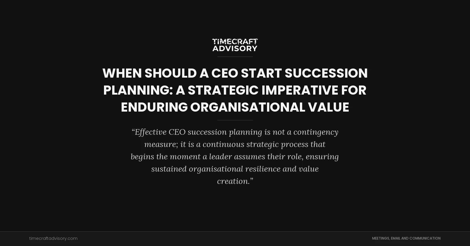 When Should a CEO Start Succession Planning: A Strategic Imperative for Enduring Organisational Value