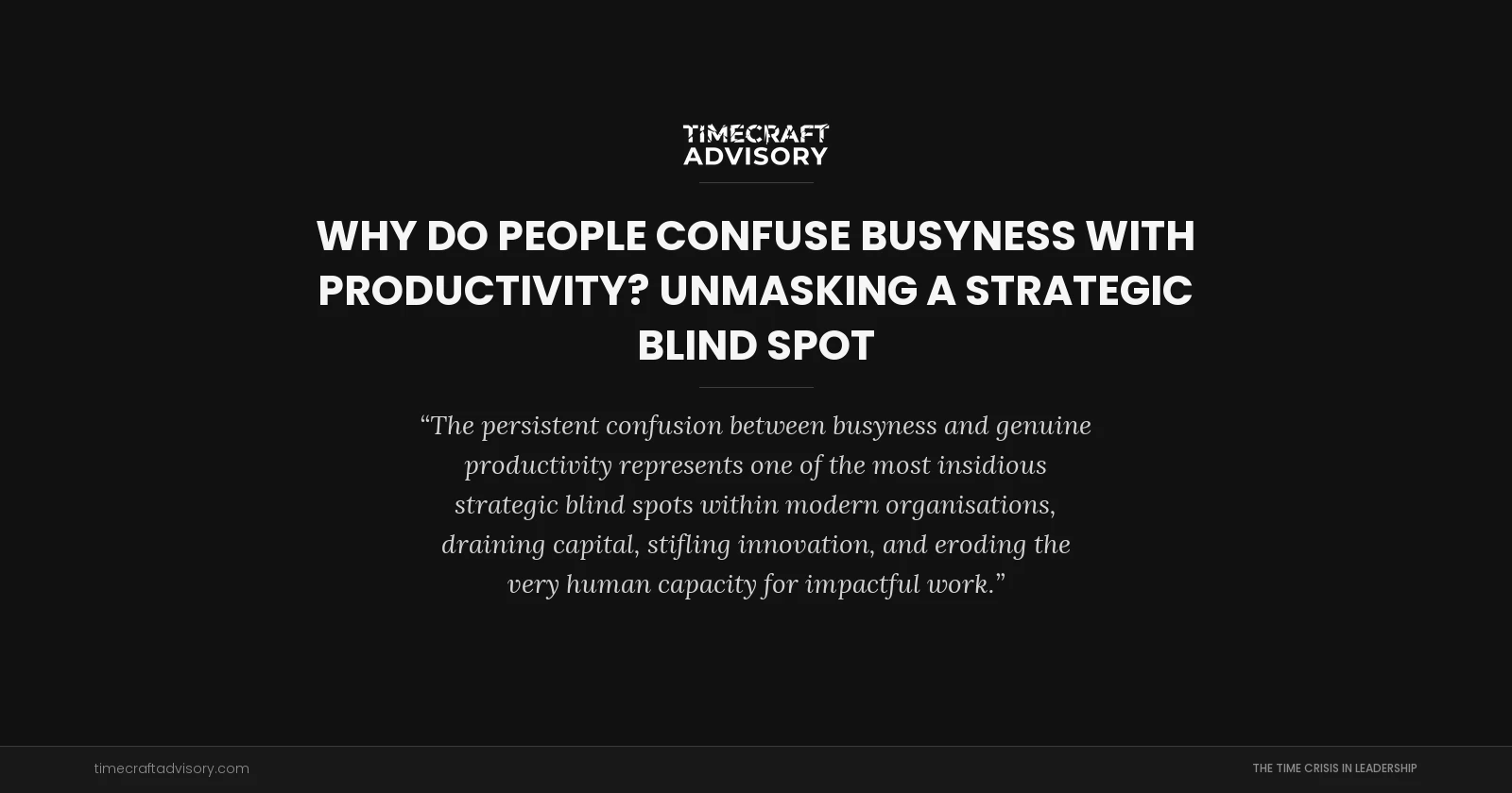 Why Do People Confuse Busyness With Productivity? Unmasking a Strategic Blind Spot