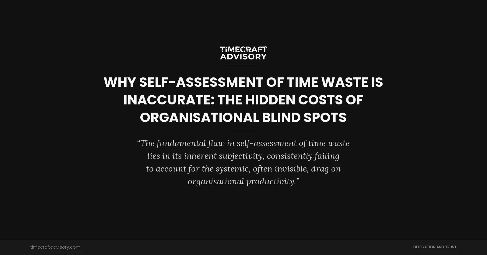 Why Self-Assessment of Time Waste Is Inaccurate: The Hidden Costs of Organisational Blind Spots