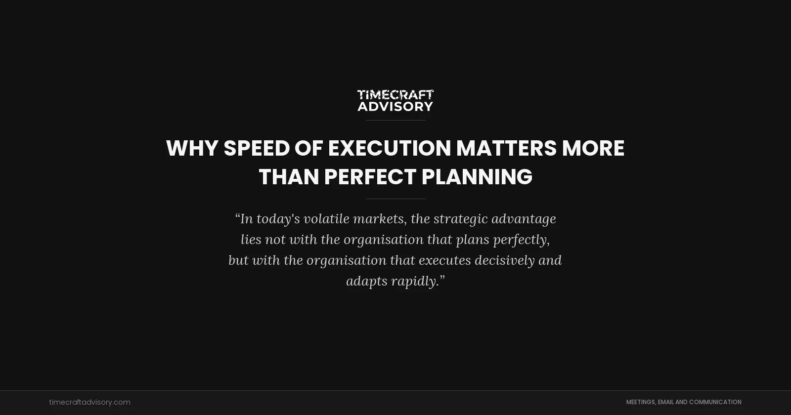 Why Speed of Execution Matters More Than Perfect Planning