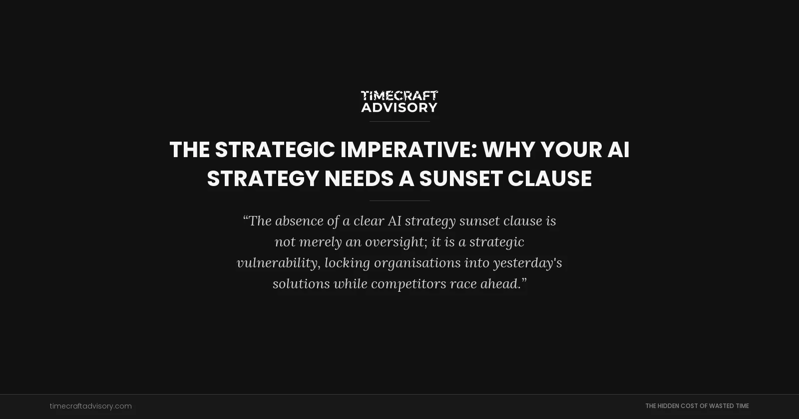 The Strategic Imperative: Why Your AI Strategy Needs a Sunset Clause