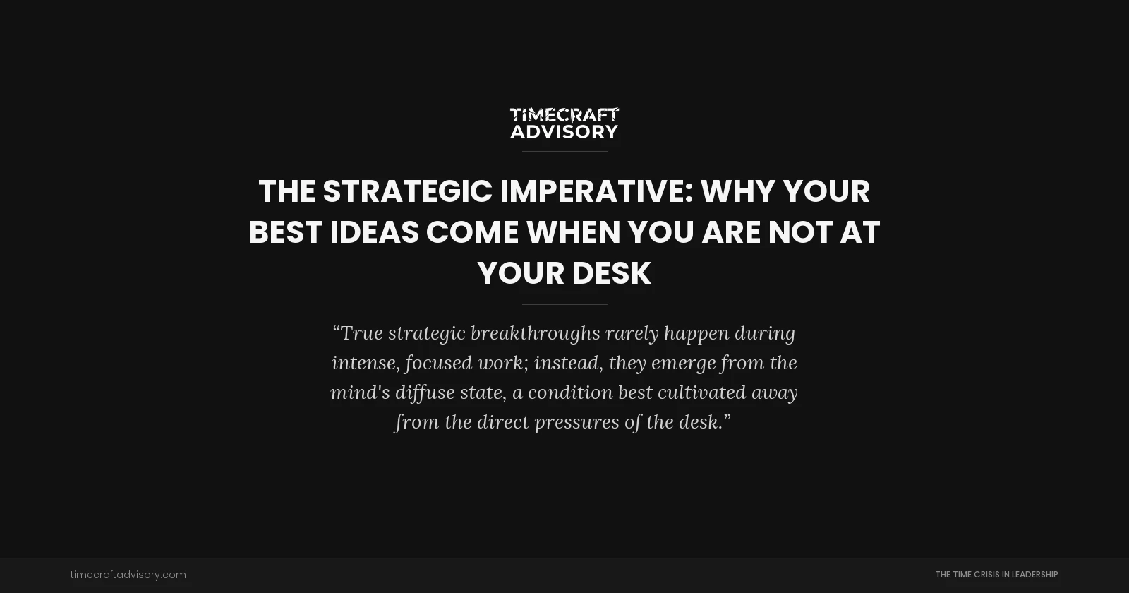 The Strategic Imperative: Why Your Best Ideas Come When You Are Not at Your Desk