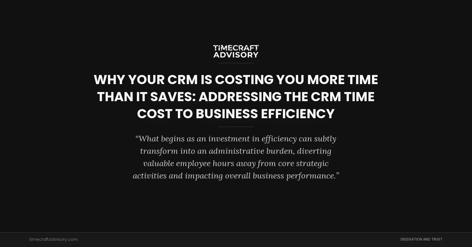 Why Your CRM Is Costing You More Time Than It Saves: Addressing the CRM Time Cost to Business Efficiency