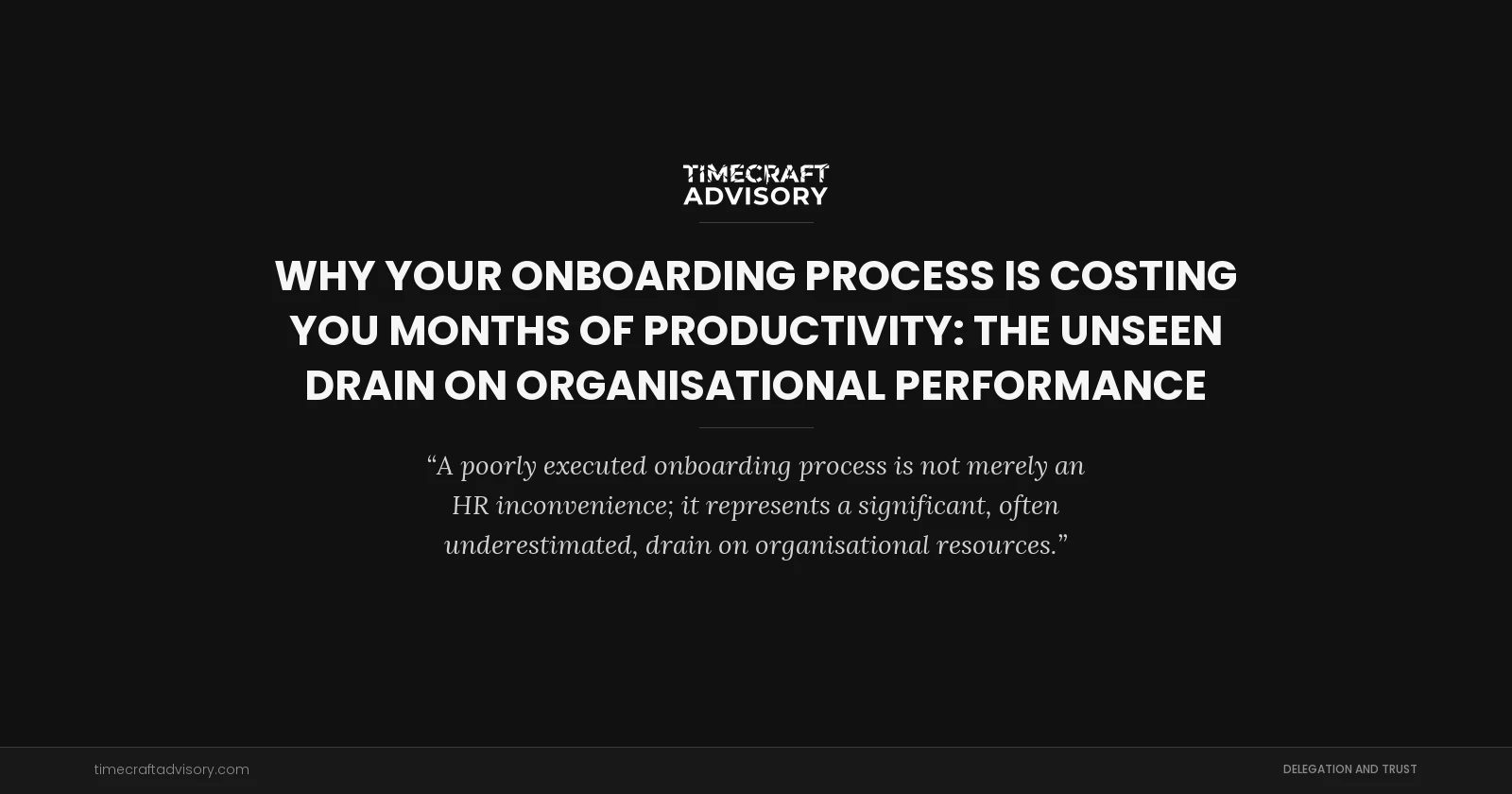 Why Your Onboarding Process Is Costing You Months of Productivity: The Unseen Drain on Organisational Performance