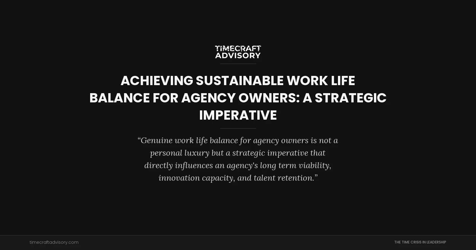 Achieving Sustainable Work Life Balance for Agency Owners: A Strategic Imperative