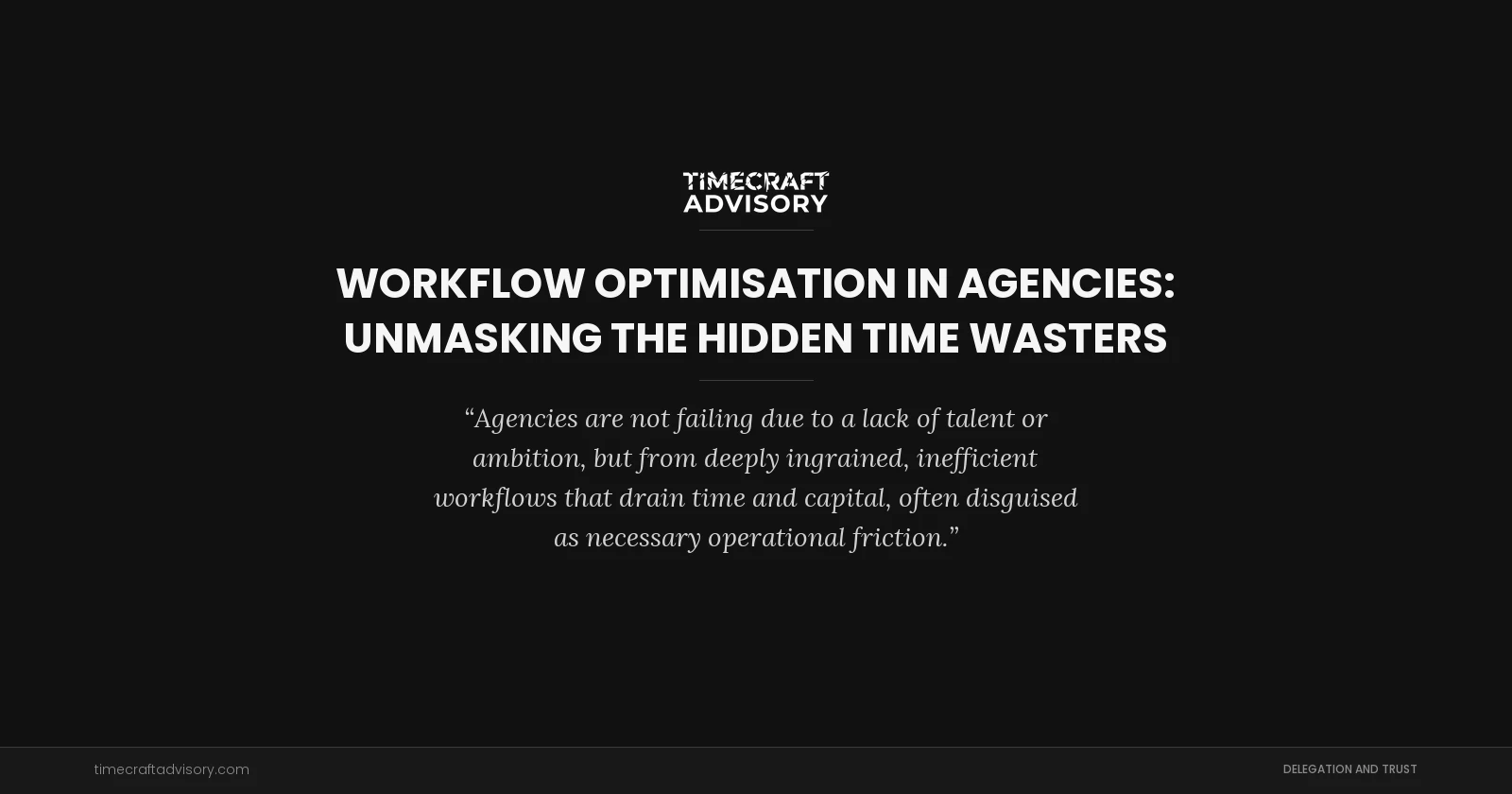 Workflow Optimisation in Agencies: Unmasking the Hidden Time Wasters