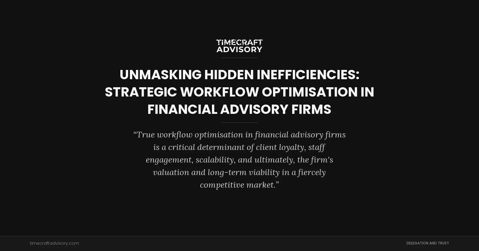 Unmasking Hidden Inefficiencies: Strategic Workflow Optimisation in Financial Advisory Firms