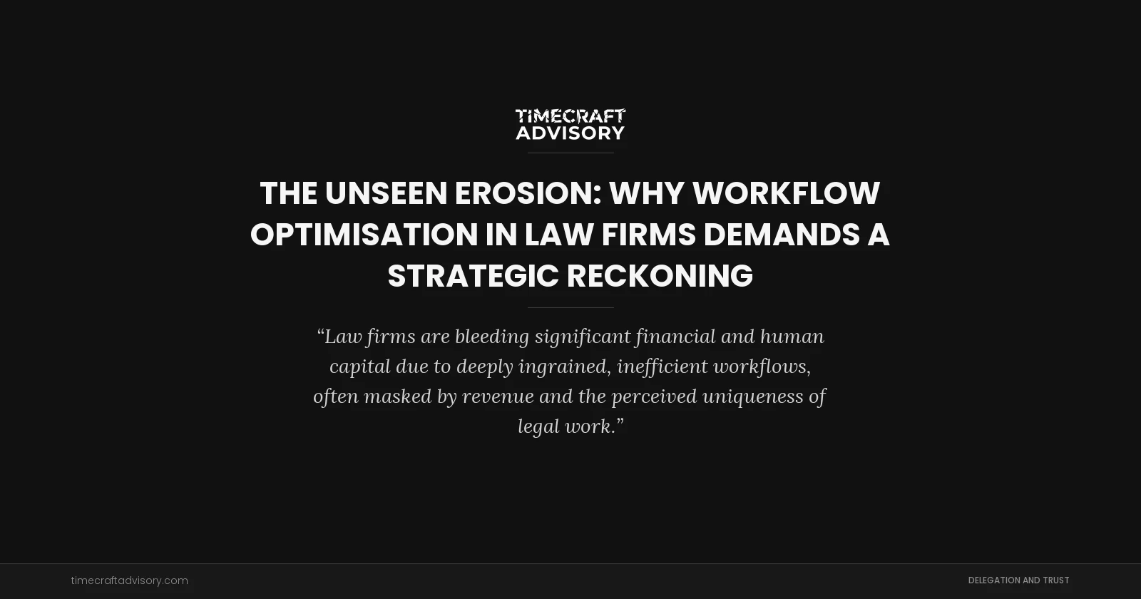 The Unseen Erosion: Why Workflow Optimisation in Law Firms Demands a Strategic Reckoning