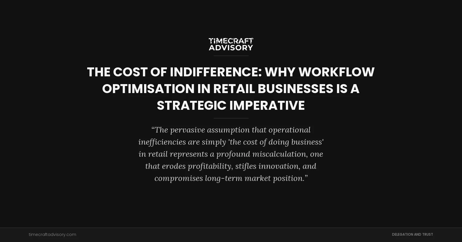 The Cost of Indifference: Why Workflow Optimisation in Retail Businesses is a Strategic Imperative