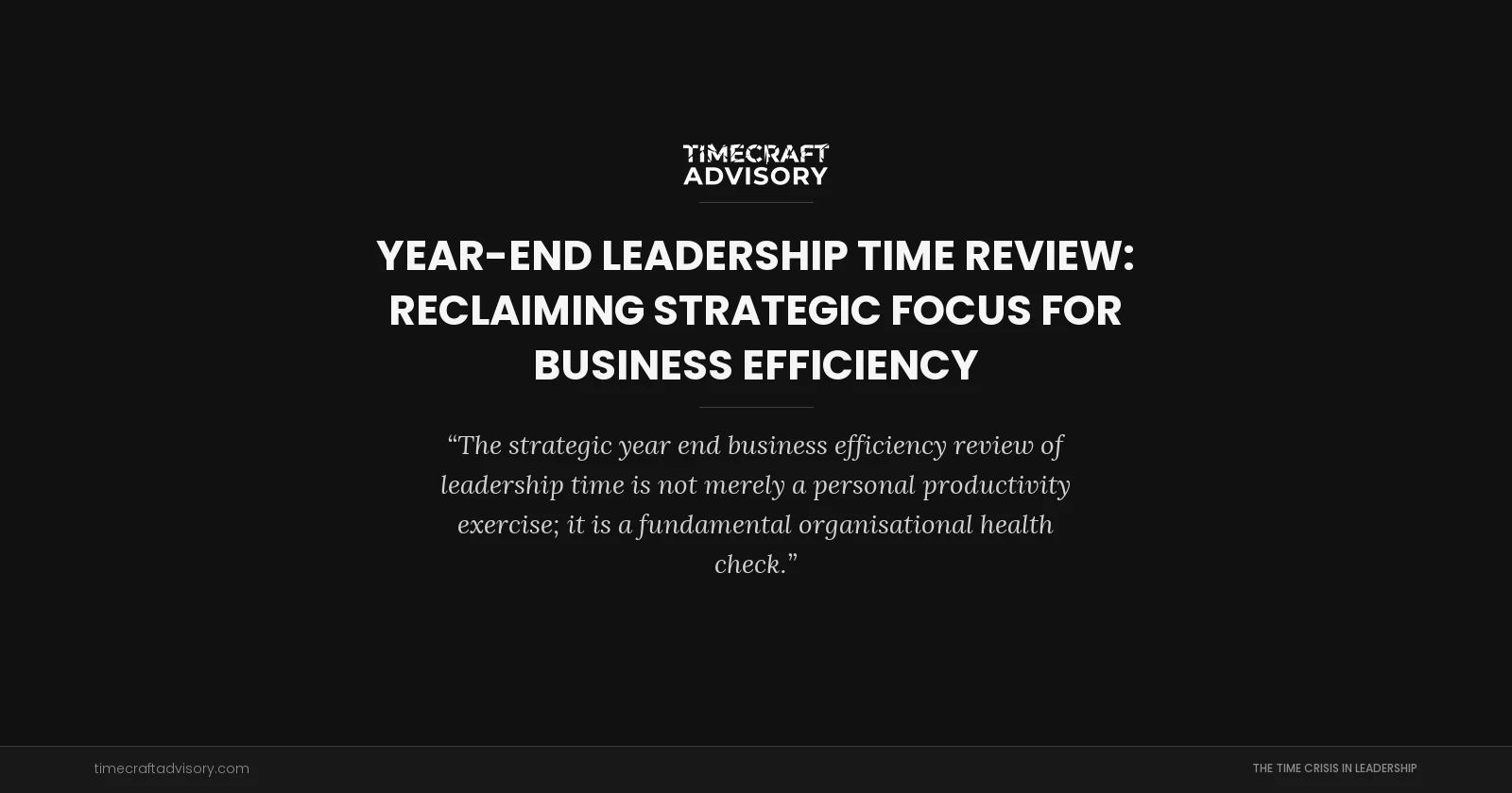 Year-End Leadership Time Review: Reclaiming Strategic Focus for Business Efficiency
